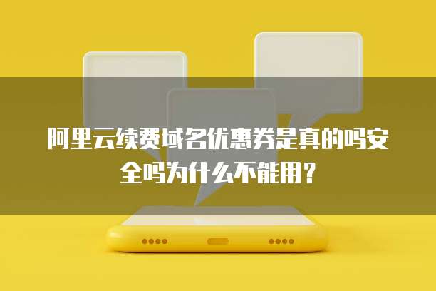 阿里云续费域名优惠券是真的吗安全吗为什么不能用?