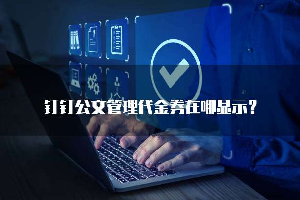 钉钉公文管理代金券在哪显示?