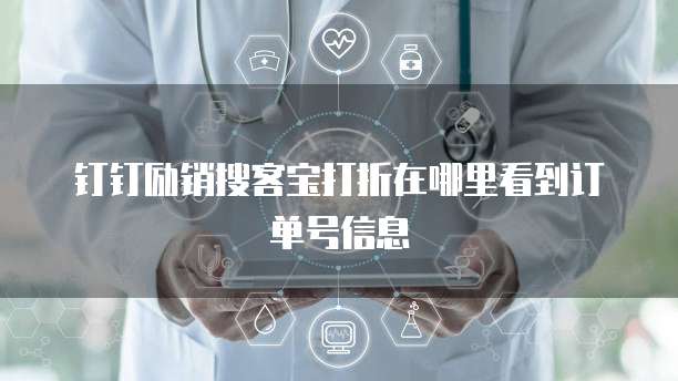 钉钉励销搜客宝打折在哪里看到订单号信息