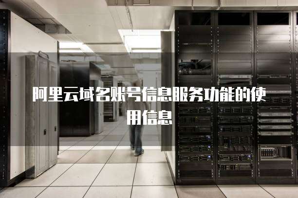 阿里云域名账号信息服务功能的使用信息