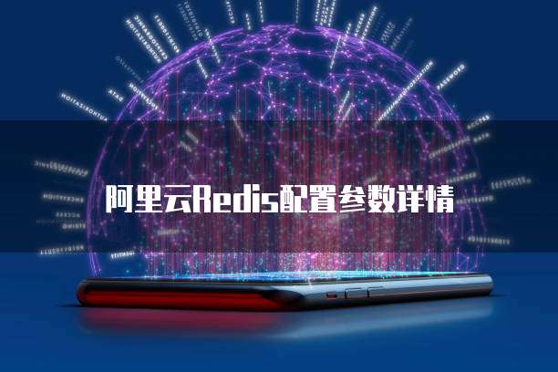 阿里云Redis配置参数详情