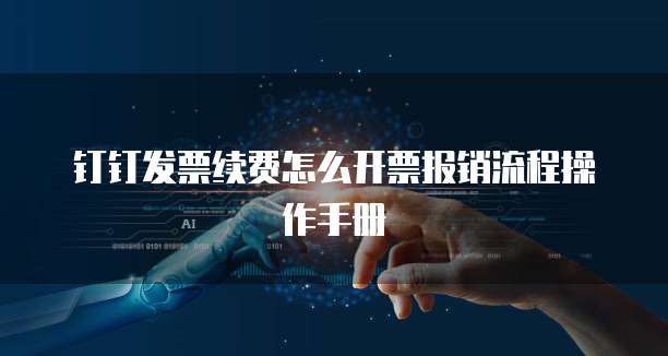 钉钉发票续费怎么开票报销流程操作手册