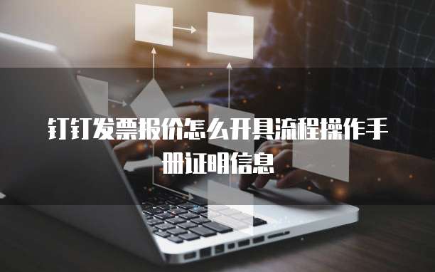 钉钉发票报价怎么开具流程操作手册证明信息