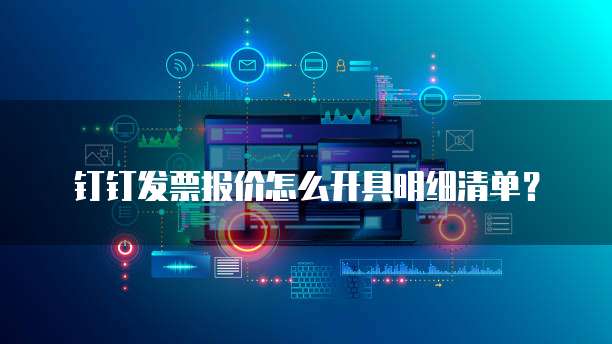 钉钉发票报价怎么开具明细清单?