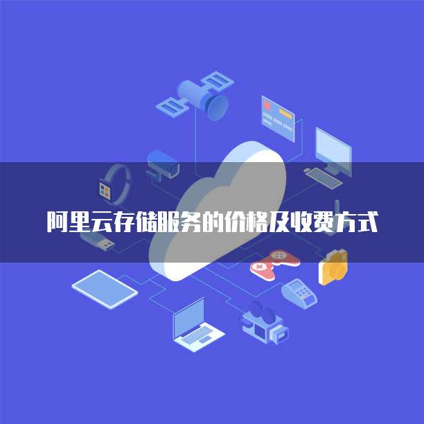 阿里云存储服务的价格及收费方式