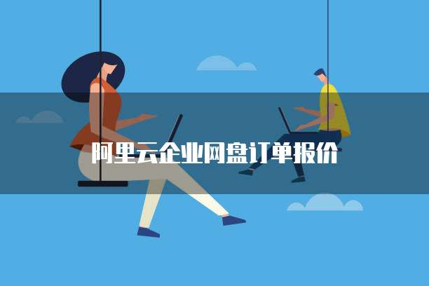 阿里云企业网盘订单报价