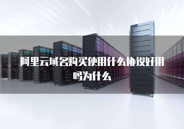 阿里云域名购买使用什么协议好用吗为什么