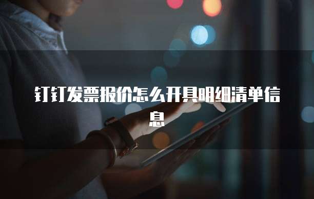 钉钉发票报价怎么开具明细清单信息