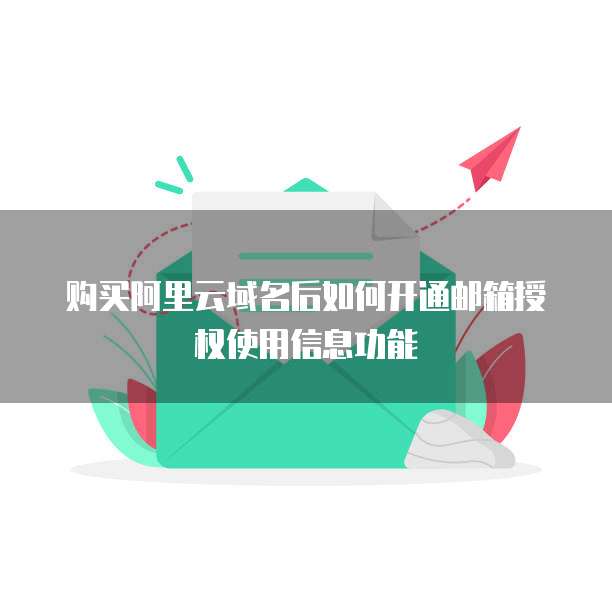 购买阿里云域名后如何开通邮箱授权使用信息功能