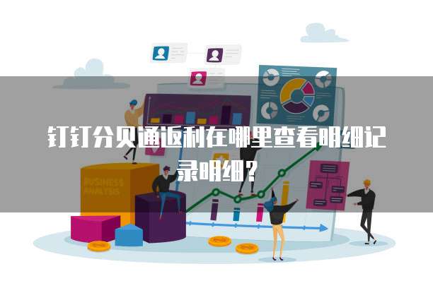 钉钉分贝通返利在哪里查看明细记录明细?