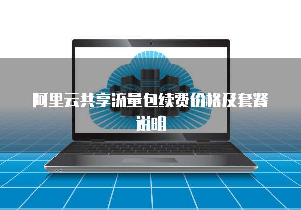 阿里云共享流量包续费价格及套餐说明