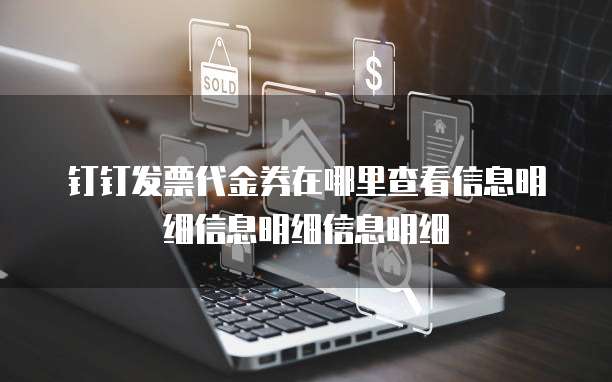 钉钉发票代金券在哪里查看信息明细信息明细信息明细