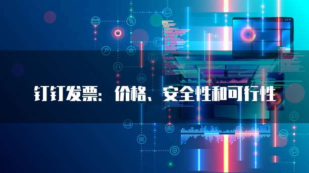 钉钉发票：价格、安全性和可行性