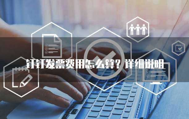 钉钉发票费用怎么算？详细说明