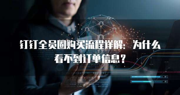 钉钉全员圈购买流程详解:为什么看不到订单信息?