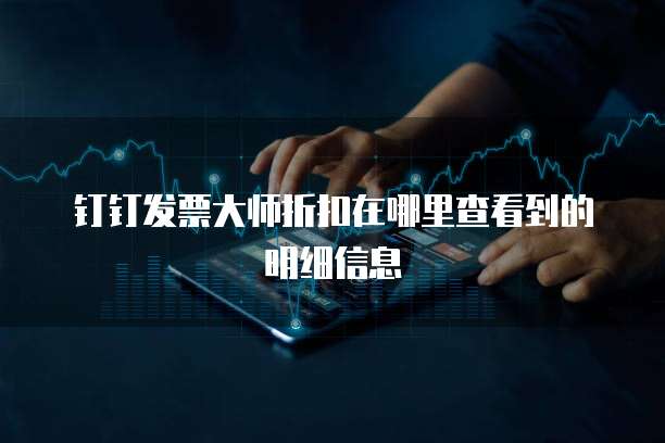 钉钉发票大师折扣在哪里查看到的明细信息