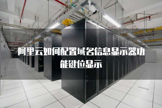 阿里云如何配置域名信息显示器功能键位显示