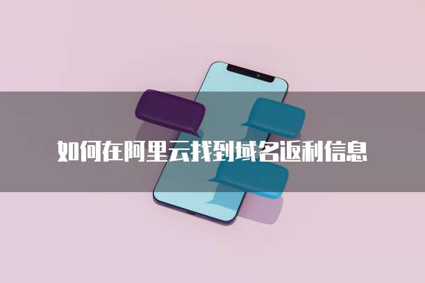 如何在阿里云找到域名返利信息