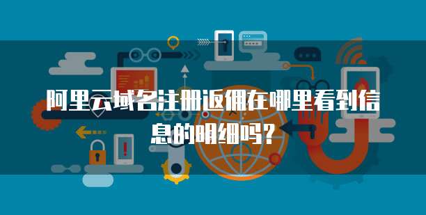阿里云域名注册返佣在哪里看到信息的明细吗?