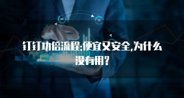 钉钉功倍流程:便宜又安全,为什么没有用?