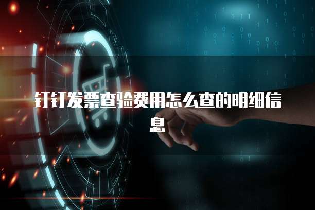 钉钉发票查验费用怎么查的明细信息