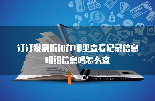 钉钉发票折扣在哪里查看记录信息明细信息吗怎么查