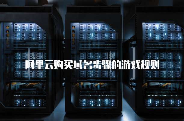 阿里云购买域名步骤的游戏规则