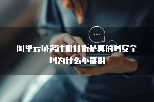 阿里云域名注册打折是真的吗安全吗为什么不能用