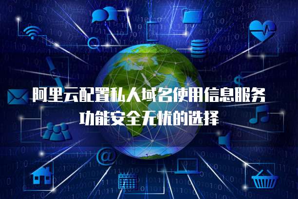 阿里云配置私人域名使用信息服务功能安全无忧的选择