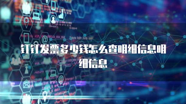 钉钉发票多少钱怎么查明细信息明细信息