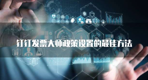 钉钉发票大师政策设置的最佳方法