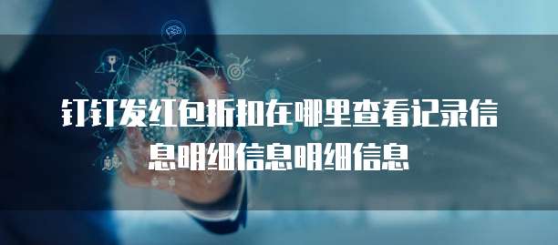 钉钉发红包折扣在哪里查看记录信息明细信息明细信息