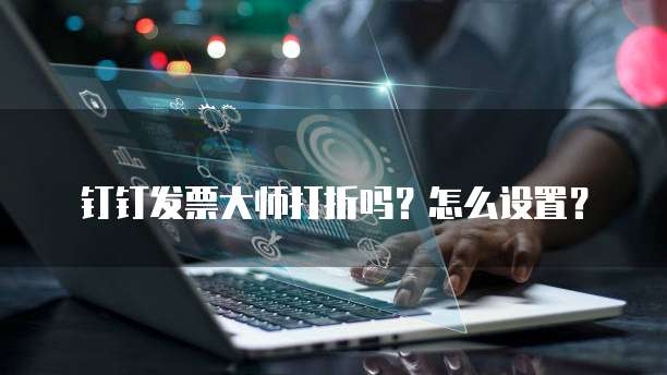 钉钉发票大师打折吗？怎么设置？