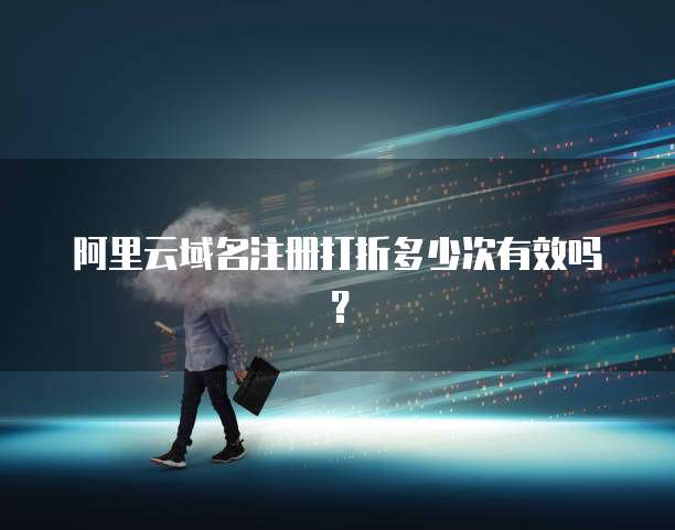 阿里云域名注册打折多少次有效吗?