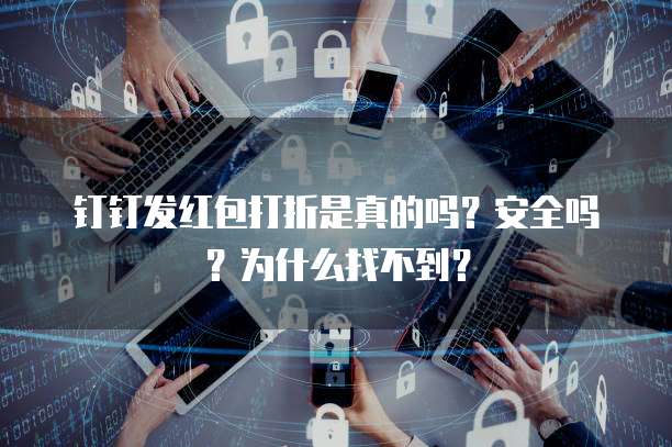 钉钉发红包打折是真的吗?安全吗?为什么找不到?