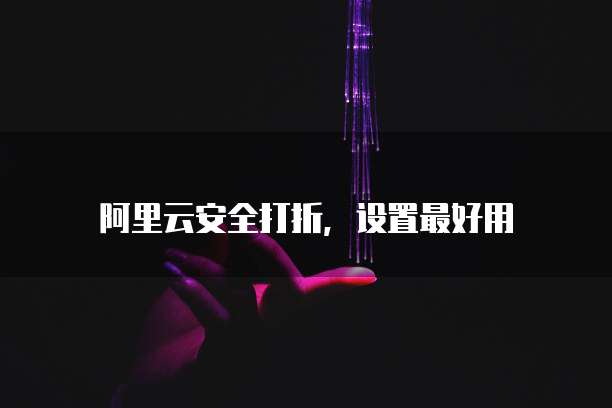 阿里云安全打折,设置最好用