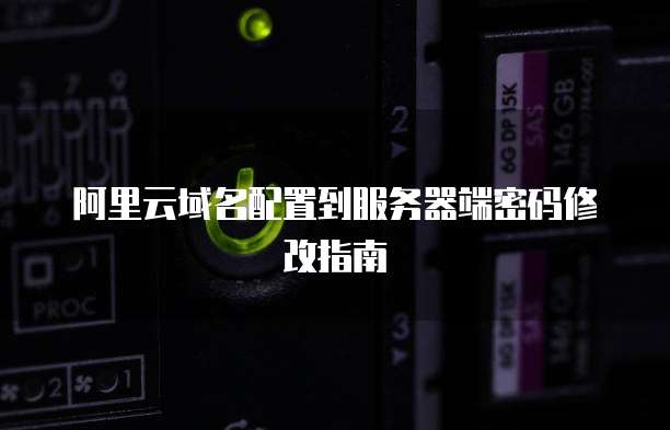 阿里云域名配置到服务器端密码修改指南