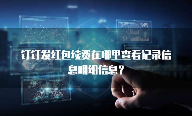 钉钉发红包续费在哪里查看记录信息明细信息?