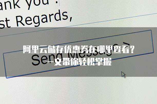 阿里云储存优惠券在哪里查看?一文带你轻松掌握