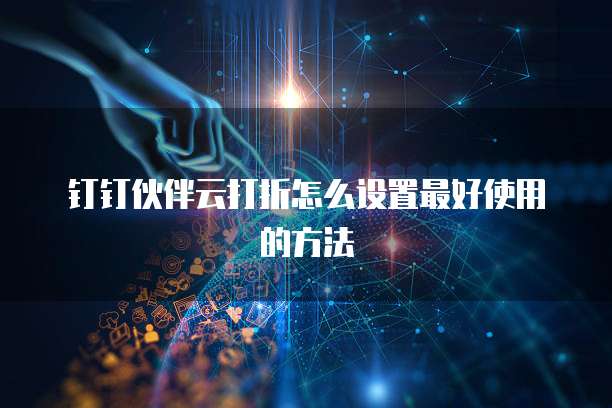 钉钉伙伴云打折怎么设置最好使用的方法