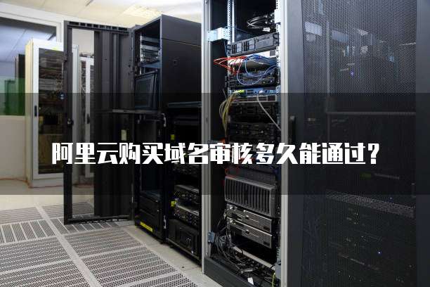 阿里云购买域名审核多久能通过？