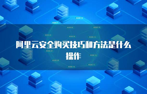 阿里云安全购买技巧和方法是什么操作