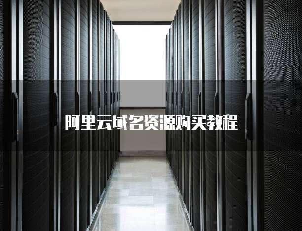 阿里云域名资源购买教程