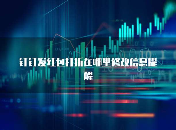 钉钉发红包打折在哪里修改信息提醒