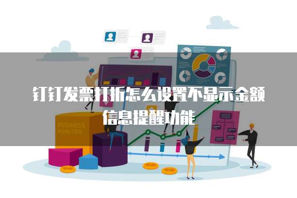 钉钉发票打折怎么设置不显示金额信息提醒功能
