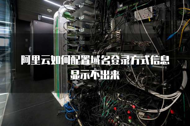 阿里云如何配置域名登录方式信息显示不出来