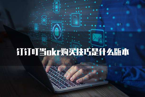 钉钉叮当okr购买技巧是什么版本
