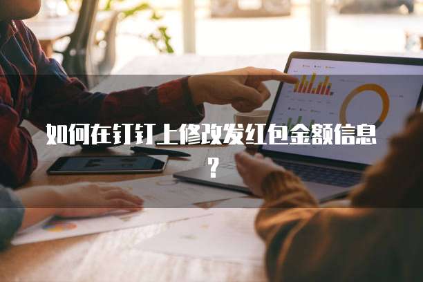 如何在钉钉上修改发红包金额信息?