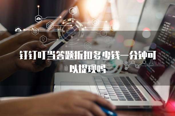 钉钉叮当答题折扣多少钱一分钟可以提现吗