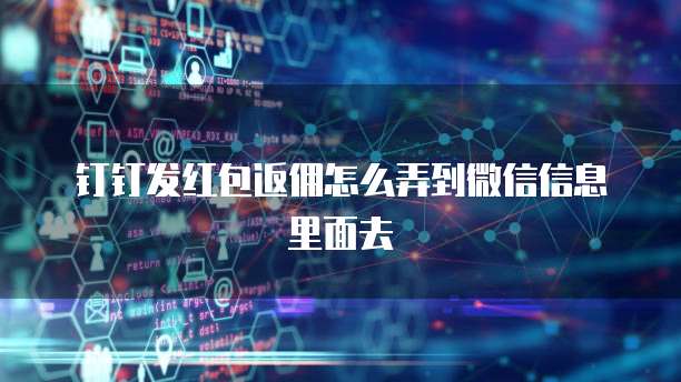 钉钉发红包返佣怎么弄到微信信息里面去